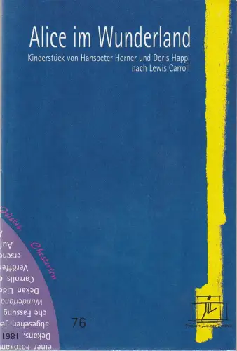 Tiroler Landestheater, Brigitte Fassbaender, Doris Happl, Simone Plattner: Programmheft Uraufführung Hanspeter Horner / Doris Happl ALICE IM WUNDERLAND Premiere 17. November 2002 Kammerspiele Spielzeit 2002 / 2003 Heft 76. 