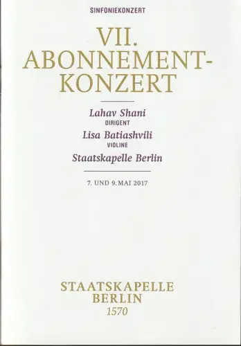 Staatsoper Unter den Linden, Jürgen Flimm, Daniel Barenboim, Detlef Giese, Karsten Erdmann: Programmheft VII. ABONNEMENT-KONZERT LAHAV SHANI / LISA BATIASHVILI / STAATSKAPELLE BERLIN 7. Mai 2017 Philharmonie. 