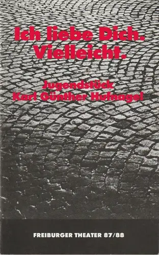 Freiburger Theater, Ulrich Brecht, Michael Wild, Gabi Oetterer: Programmheft Uraufführung Karl Günther Hufnagel ICH LIEBE DICH. VIELLEICHT. 16. April 1988 Spielzeit 1987 / 88. 