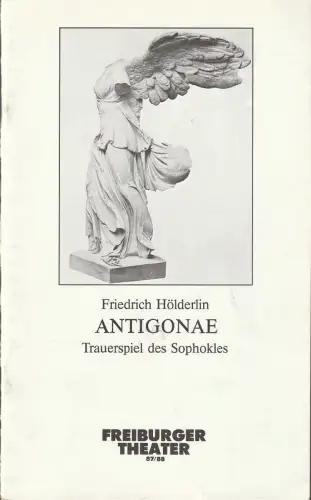 Städtische Bühnen Freibug i. Br., Ulich Brecht, Helmut Postel: Programmheft Friedrich Hölderlin ANTIGONAE Premiere 23. April 1988 Großes Haus Spielzeit 1987 / 88. 