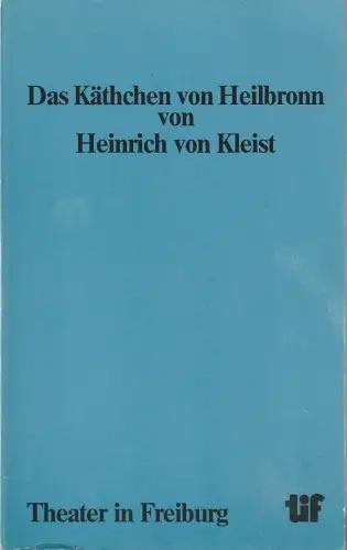 Städtische Bühnen Freiburg i. Br., Manfred Beilharz, Siegbert Kopp: Programmheft Heinrich von Kleist DAS KÄTHCHEN VON HEILBRONN Premiere 23. April 1982 Spielzeit 1981 / 82 Heft 12. 