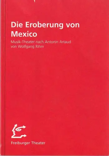 Städtische Bühnen Freiburg im Breisgau, Hans J. Ammann, Johannes Fritzsch, Sonja Blickensdorfer: Programmheft Wolfgang Rihm DIE EROBERUNG VON MEXIKO Premiere 12. April 1997 Theater im Park Spielzeit 1996 / 97 Heft 62. 