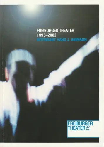 Freiburger Theater, Hans J. Ammann, Stefan Vogel, Petra Lutterbüse: FREIBURGER THEATER 1993 - 2002 INTENDANT HANS J. AMMANN. 