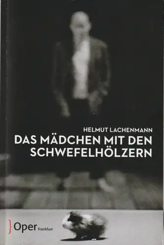 Oper Frankfurt, Bernd Loebe, Sylvia Roth, Mareike Wink: Programmheft Helmut Lachenmann DAS MÄDCHEN MIT DEN SCHWEFELHÖLZERN Premiere 18. September 2015 Spielzeit 2015 / 16. 