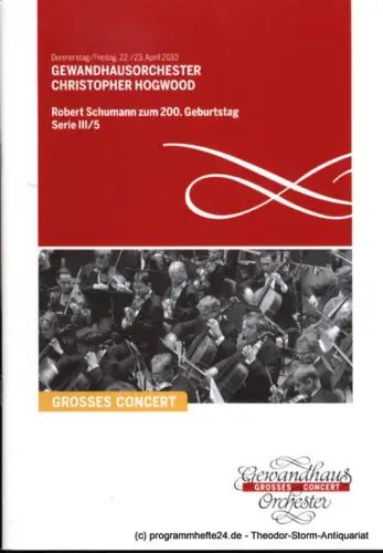 Gewandhaus zu Leipzig: Programmheft Gewandhausorchester Christopher Hogwood. Robert Schumann zum 200. Geburtstag. 22. / 23. April 2010. Serie III / 5. Grosses Concert. Blätter des Gewandhauses. Spielzeit 2009 / 2010. 