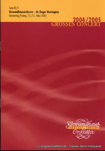 Gewandhaus zu Leipzig, Herklotz Renate: Programmheft GewandhausorchesterSir Roger Norrington. 10./11. März 2005. Serie III / 3. Grosses Concert. Blätter des Gewandhauses. Spielzeit 2004 / 2005. 