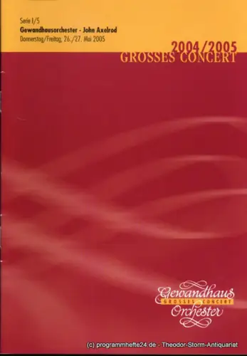 Gewandhaus zu Leipzig, Herklotz Renate: Programmheft Gewandhausorchester John Axelrod. 26./27. Mai 2005. Grosses Concert. Blätter des Gewandhauses. Spielzeit 2004 / 2005. 
