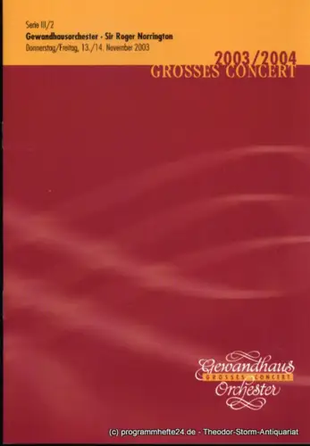 Gewandhaus zu Leipzig, Herklotz Renate: Programmheft Gewandhausorchester Sir Roger Norrington. 13./14. November 2003. Serie III / 2. Grosses Concert. Blätter des Gewandhauses. Spielzeit 2003 / 2004. 