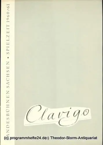 Landesbühnen Sachsen, Intendant Rudi Kostka, Dieter Härtwig: Programmheft Clavigo. Ein Trauerspiel von Johann Wolfgang Goethe. Premiere 31. März 1961. Spielzeit 1960 / 61 Landesschauspiel Heft 6. 