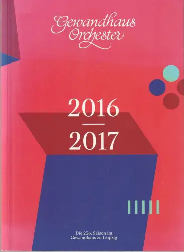 Gewandhaus zu Leipzig, Gewandhaus Orchester, Andreas Schulz, Christian Fanghänel, Ann-Katrin Zimmermann, u.a: DIE 236. SAISON IM GEWANDHAUS zu LEIPZIG 2016 / 2017 Jahresprogramm. 