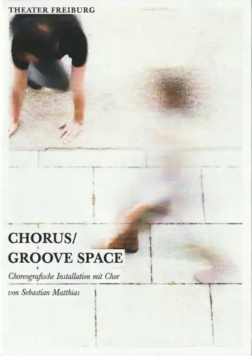 Theater Freiburg, Barbara Mundel, Inga Wagner, Rainer Muranyi (Fotos ): Programmheft Sebastian Matthias CHORUS / GROOVE SPACE Premiere 16. Juli 2015 Großes Haus Spielzeit 2014 / 2015 Heft 20. 