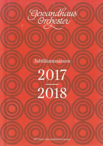 Gewandhaus zu Leipzig, Andreas Schulz, Christian Fanghänel, Ann-Katrin Zimmermann, u.a: GEWANDHAUSORCHESTER JUBILÄUMSSAISON 2017 / 2018 275 Jahre Gewandhausorchester. 