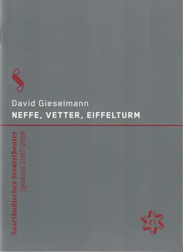 Saarländisches Staatstheater, Dagmar Schlingmann, Holger Schröder, Björn Hickmann ( Probenfotos ): Programmheft Uraufführung David Gieselmann NEFFE, VETTER, EIFELTURM Premiere 9. September 2007 Alte Feuerwache Spielzeit 2007 / 2008 Heft 21. 