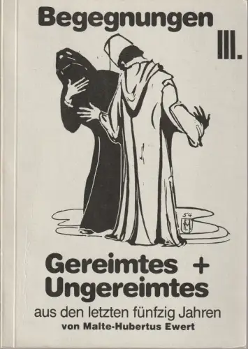 Malte-Hubertus Ewert: BEGEGNUNGEN III. Gereimtes + Ungereimtes aus den letzten fünfzig Jahren. 