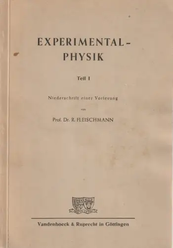R. Fleischmann: R. Fleischmann EXPERIMENTALPHYSIK Teil I Göttingen 1949. 