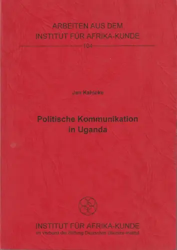 Jan Kahlcke: Jan Kahlcke POLITISCHE KOMMUNIKATION IN UGANDA Afrika-Kunde 104 1999. 