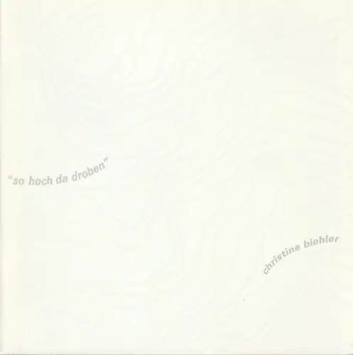 Christine Biehler: Christine Biehler "SO HOCH DA DROBEN" Ausstellung Kunstverein Cuxhaven 29.9. -28.10. 2001. 