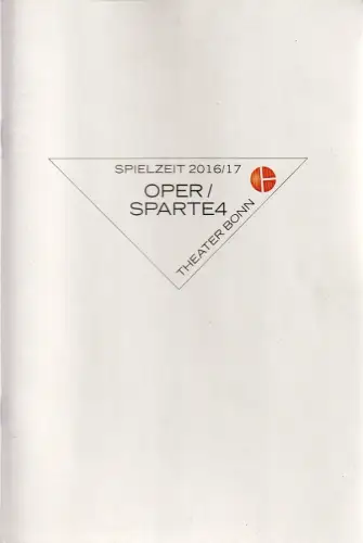 Theater Bonn, Opernhaus, Bernhard Helmich, Andreas K. W. Meyer, Angela Merl, Rose Bartmer: Programmheft OPER / SPARTE 4 Theater Bonn Spielzeit 2016 / 17 Spielzeitheft. 