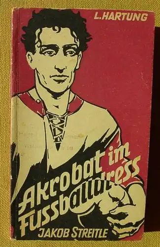 () Hartung "Akrobat im Fussballdress". Streitle. Kleine Olympia Buecherei. 1949 Olympia-Verlag, Nuernberg