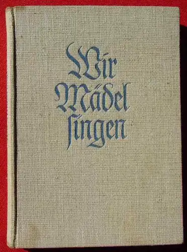 () Wir Maedel singen. Liederbuch des Bundes Deutscher Maedel. 1938 Kallmeyer-Verlag, Wolfenbuettel u. Berlin