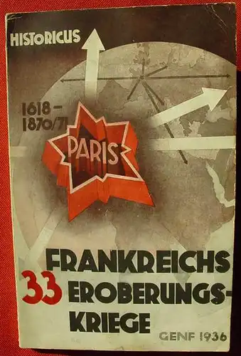 () "Frankreichs 33 Eroberungskriege". Von Historicus. 84 Seiten. 1936, Berlin W 15