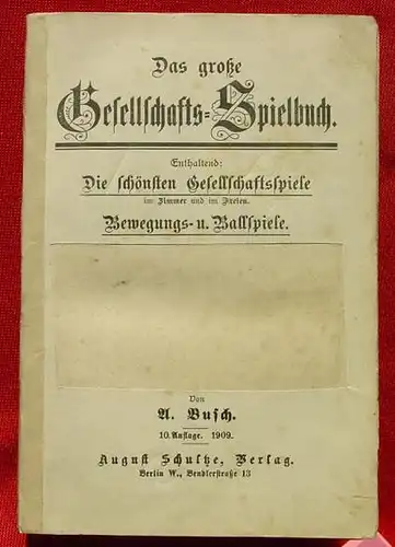 A. Busch. Gesellschaftsspiele … von 1909 (2001850) 'Die schönsten Gesellschaftsspiele im Zimmer u. im Freien - Bewegungs- u. Ballspiele'. Berlin 1909