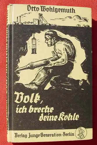 () Wohlgemuth "Volk, ich breche deine Kohle !". Bergmann. 1936 Junge Generation-Verlag, Berlin