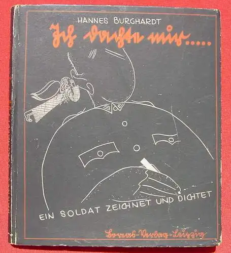 () Burghardt "Ich dachte mir" - 'Ein Soldat zeichnet und dichtet'. 1942 Kilbel-Verlag, Leipzig