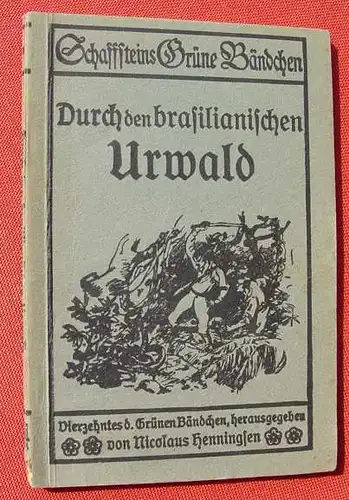 () Schaffsteins Gruene Baendchen "Durch den brasilianischen Urwald". Kolonien. 68 S., Schaffstein, Coeln