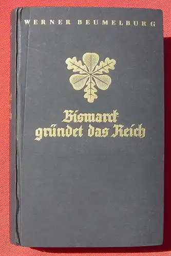 Beumelburg "Bismarck gruendet das Reich". 460 S., 1942 (0370180)