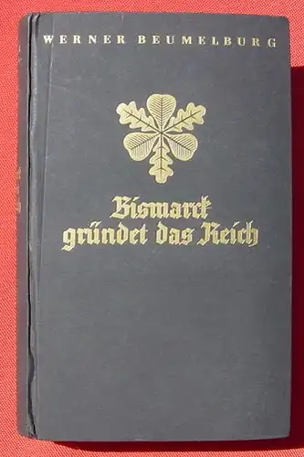 Beumelburg "Bismarck gruendet das Reich". 460 S., 1942 ()