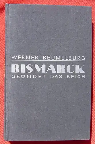 Beumelburg "Bismarck gruendet das Reich". 460 S., 1932 (0370181)