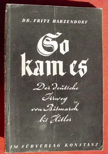 (1012036) "So kam es" - 'Der deutsche Irrweg von Bismarck bis Hitler'. Harzendorf. 1946 Suedverlag, Konstanz