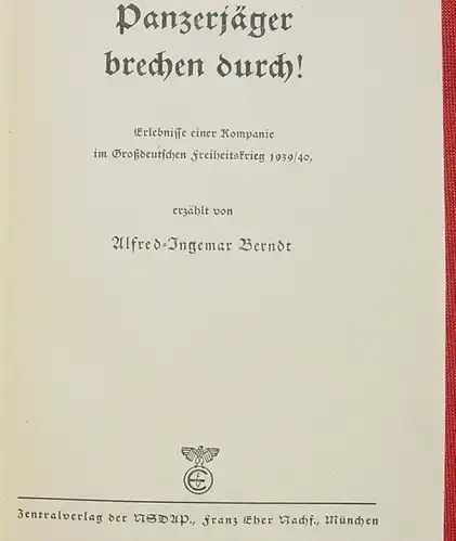 () "Panzerjäger brechen durch" Erlebnisse einer Kompanie im Grossdeutschen Freiheitskrieg 1939 / 40. Erzählt von Alfred-Ingemar Berndt. 256 Seiten. Halbleinen. Format ca. 15 x 22 cm, ca. 500 g. NSDAP-Verlag F. Eher, München 1940. Noch gut...