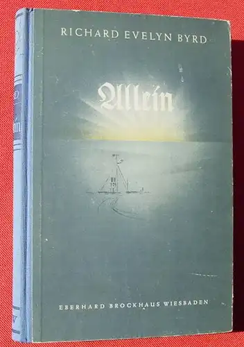 () Richard E. Byrd "Allein !" Wacht im Suedeis. 200 S., 42 Abb., Wiesbaden 1947