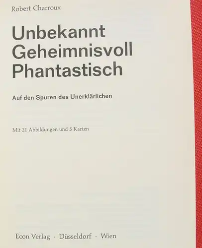(1006665) Robert Charroux "Unbekannt. Geheimnisvoll. Phantastisch". 292 S., 1. A., Econ-Verlag, Duesseldorf 1970