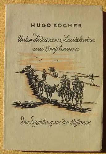 (0100140) Kocher "Unter Indianern, Landsleuten und Brasilianern". 1947 Kyrios-Verlag, Meitingen