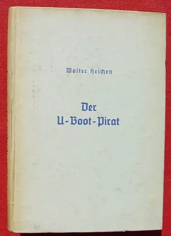 (1005514) Walter Heichen "Der U-Boot-Pirat". Jugendbuch. (utopisch) 160 S., 1941 Weichert-Verlag, Berlin