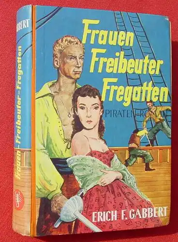 () Gabbert  "Frauen, Freibeuter, Fregatten". Piraten-Roman. 256 S., 1954 Skorpion-Verlag, Kaiserslautern