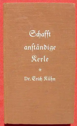 (0350674) "Schafft anstaendige Kerle !" Dr. Erich Kuehn. 176 S., Weichert, Berlin 1938