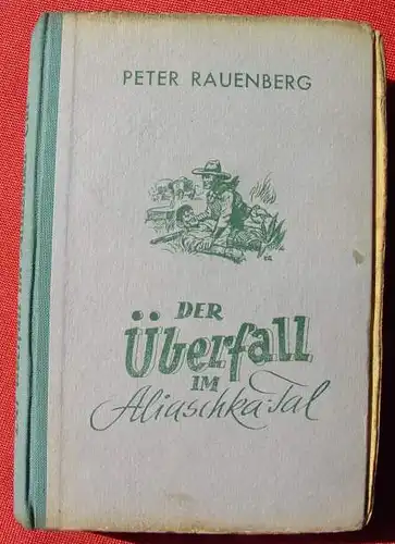 (1042639) Peter Rauenberg "Der Ueberfall im Aliaschka-Tal". Wildwest. 262 S., Liebel. Nuernberg 1949 