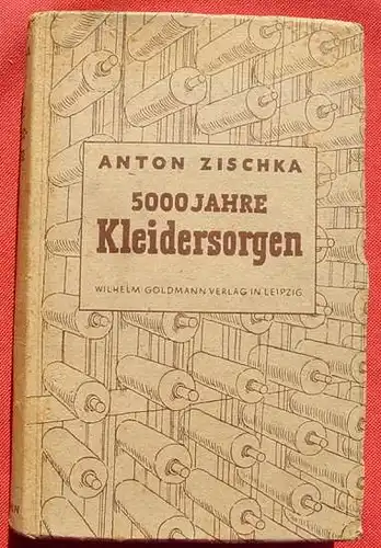(1012721) Zischka "5000 Jahre Kleidersorgen" Bekleidung. 374 S., 1944 Goldmann-Verlag, Leipzig