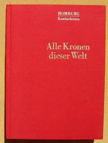 () "Alle Kronen dieser Welt" Biehn. Homburg-Kostbarkeiten. Herrscher-Kronen. Verlag Karl Thiemig, Muenchen 1974