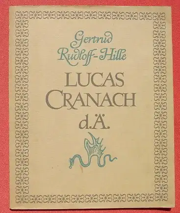 (0210188) "Lucas Cranach d. Ae." Leben u. Werk. Von Rudloff-Hille. 84 S., Bildtafeln, VEB Verlag der Kunst, Dresden 1953