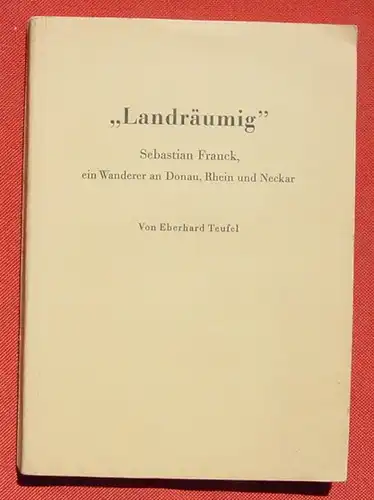 () "Landraeumig". S. Franck, ein Wanderer an Donau, Rhein und Neckar. Teufel (u. a. interessante kirchen-historische Themen ab Anfang 16. Jahrhundert)