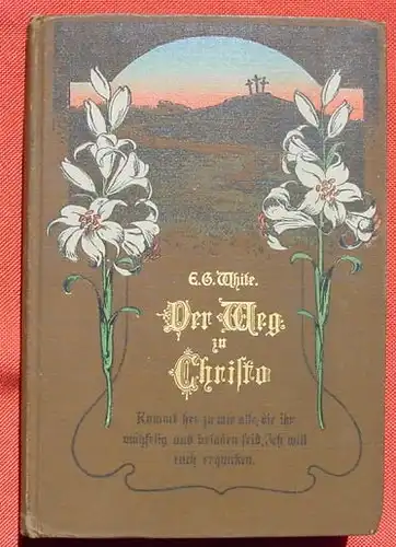 () "Der Weg zu Christo" v. White. 162 S., Bildtafeln. 1902 Internationale Traktatgesellschaft in Hamburg