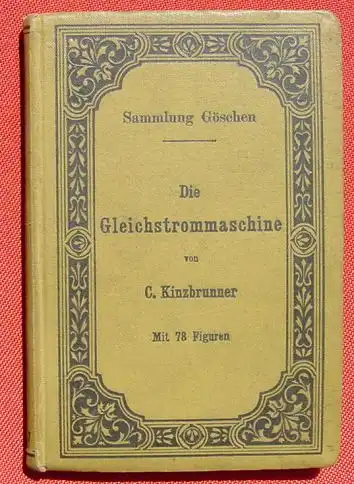 () "Die Gleichstrom-Maschine" Kinzbrunner, Elektrotechnik. 144 S., Sammlung Goeschen, Leipzig 1905