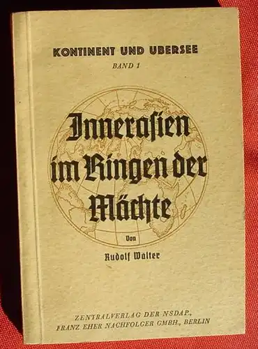 () Rudolf Walter "Innerasien im Ringen der Maechte". 1941. Kontinent und Uebersee. Eher-Verlag, Berlin