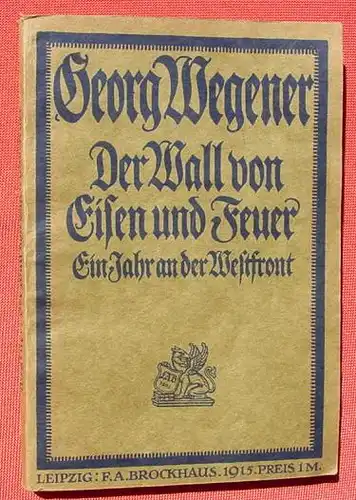 () Wegener "Der Wall von Eisen und Feuer" Westfront. 190 S., 1.A., 1915 Leipzig