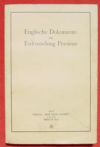 () "Englische Dokumente zur Erdrosselung Persiens". 182 S., Berlin 1917. Verlag 'Der Neue Orient'